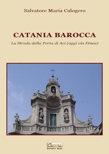 Catania barocca. La strada della porta di Aci (oggi via Etnea) (Vol. 3) von Editoriale Agorà
