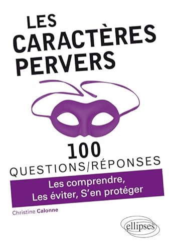 Les caractères pervers: Les comprendre, Les éviter, S'en protéger (100 Questions/Réponses)