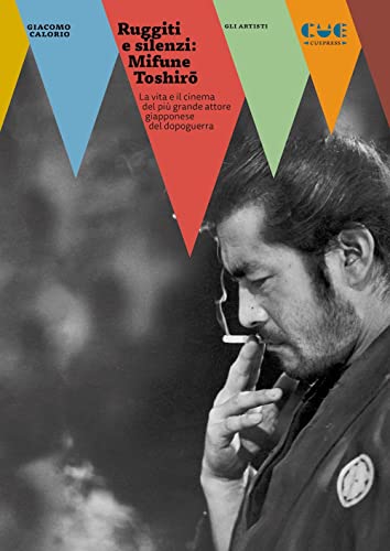 Ruggiti e silenzi: Mifune Toshirō. La vita e il cinema del più grande attore giapponese del dopoguerra (Gli artisti) von Cue Press