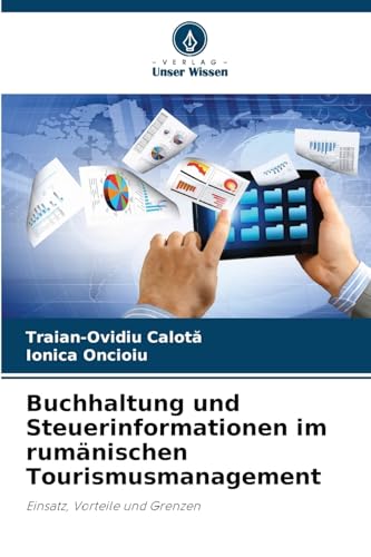 Buchhaltung und Steuerinformationen im rumänischen Tourismusmanagement: Einsatz, Vorteile und Grenzen von Verlag Unser Wissen
