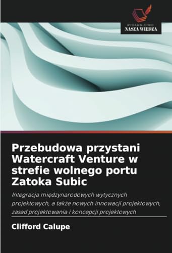 Przebudowa przystani Watercraft Venture w strefie wolnego portu Zatoka Subic: Integracja mi¿dzynarodowych wytycznych projektowych, a tak¿e nowych ... zasad projektowania i koncepcji projektowych von Wydawnictwo Nasza Wiedza