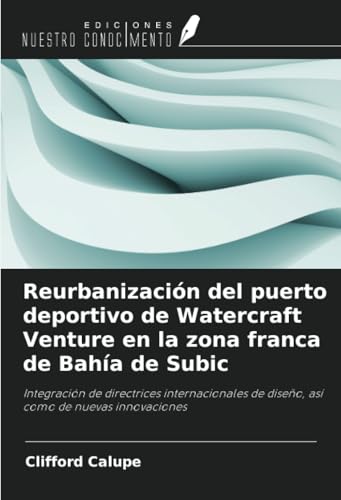 Reurbanización del puerto deportivo de Watercraft Venture en la zona franca de Bahía de Subic: Integración de directrices internacionales de diseño, así como de nuevas innovaciones von Ediciones Nuestro Conocimiento