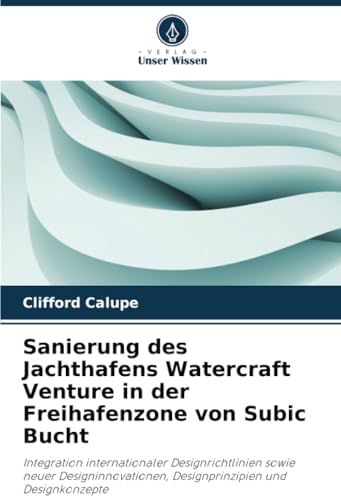 Sanierung des Jachthafens Watercraft Venture in der Freihafenzone von Subic Bucht: Integration internationaler Designrichtlinien sowie neuer Designinnovationen, Designprinzipien und Designkonzepte von Verlag Unser Wissen