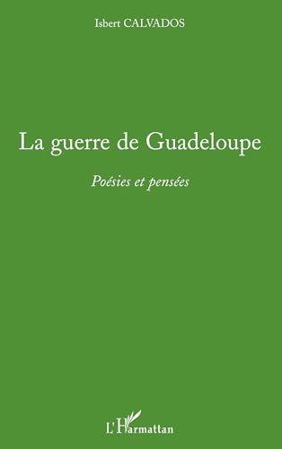 La guerre de Guadeloupe: Poésies et pensées von L'HARMATTAN