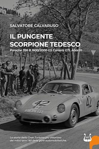 Il pungente scorpione tedesco. Porsche 356 B 1600/2000 GS Carrera GTL Abarth. Nuova ediz. Il pungente scorpione tedesco. Porsche 356 B 1600/2000 GS Carrera GTL Abarth. Nuova ediz. von NeP edizioni