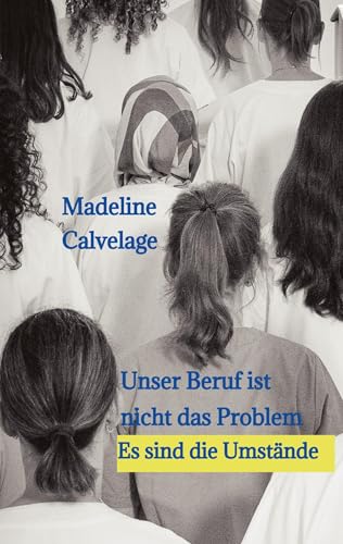 Unser Beruf ist nicht das Problem. Es sind die Umstände: Eine Geschichte, die zeigt, was es heutzutage bedeutet, Pflegekraft zu sein. von tredition