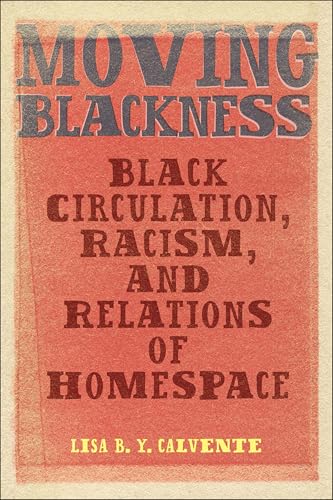 Moving Blackness: Black Circulation, Racism, and Relations of Homespace Moving Blackness: Black Circulation, Racism, and Relations of Homespace von Rutgers University Press