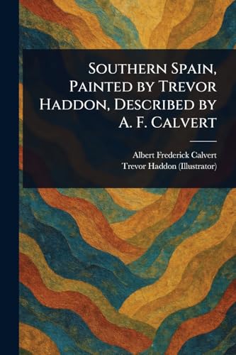 Southern Spain, Painted by Trevor Haddon, Described by A. F. Calvert von Anson Street Press