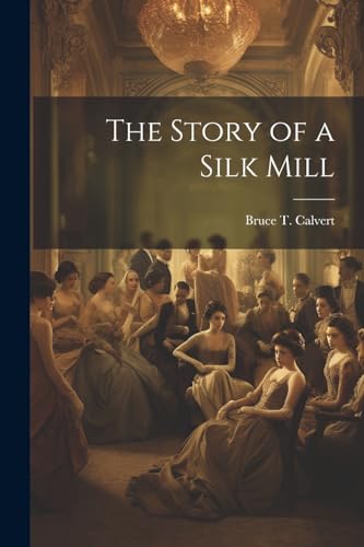 The Story of a Silk Mill von Legare Street Press