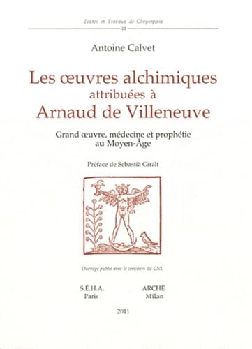 Les oeuvres alchimiques attribuées à Arnaud de Villeneuve. Grand oeuvre, médecine et prophétie au Moyen Age (Textes et travaux de Chrysopoeia) von Arché