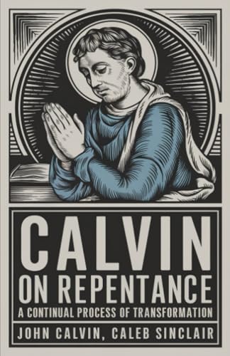 Calvin on Repentance: A Continual Process of Transformation (Grapevine Press) von Grapevine