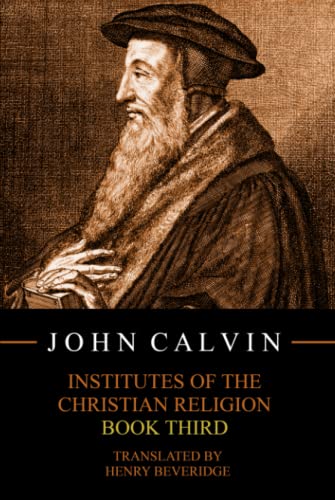 Institutes of the Christian Religion, Book Third Institutes of the Christian Religion, Book Third
