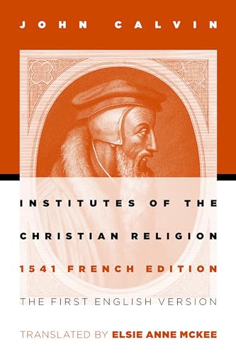 Institutes of the Christian Religion: The First English Version of the 1541 French Edition: The First English Version of the 1541 French Edition (Revised)