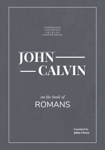 John Calvin on the Book of Romans (Forebears Historical Bible Commentaries)