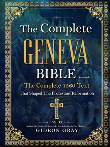 The Complete Geneva Bible (Annotated): The Complete 1560 Text that Shaped The Protestant Reformation von Independently published
