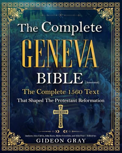 The Complete Geneva Bible (Annotated): The Complete 1560 Text that Shaped The Protestant Reformation von Independently published