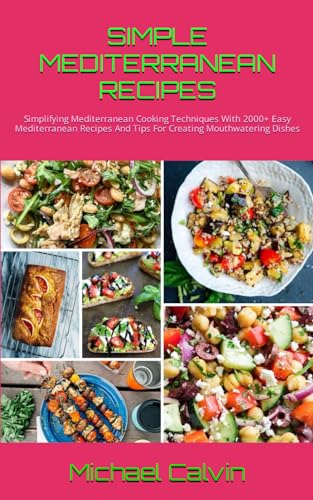 SIMPLE MEDITERRANEAN RECIPES: Simplifying Mediterranean Cooking Techniques With 2000+ Easy Mediterranean Recipes And Tips For Creating Mouthwatering Dishes von Independently published