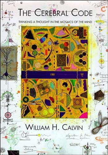 The Cerebral Code: Thinking a Thought in the Mosaics of the Mind (Bradford Books)