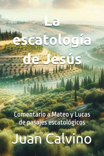 La escatología de Jesús: Comentario a Mateo y Lucas de pasajes escatológicos (Juan Calvino en español, Band 2) von Independently published