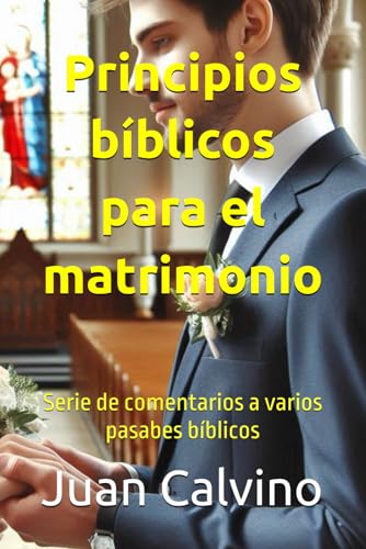 Principios bíblicos para el matrimonio: Serie de comentarios a varios pasabes bíblicos (Juan Calvino en español, Band 3) von Independently published