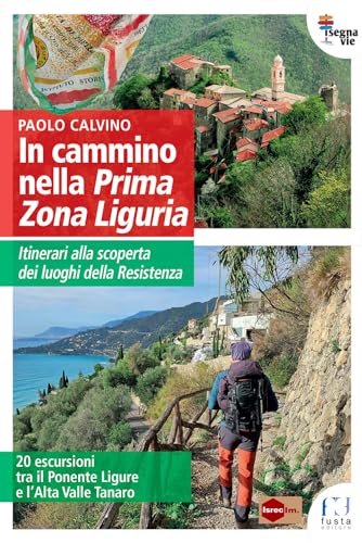 In cammino nella Prima Zona Ligure. Itinerari alla scoperta dei luoghi della Resistenza. 20 escursioni tra il Ponente Ligure e l’Alta Valle Tanaro (I segnavie) von Fusta Editore