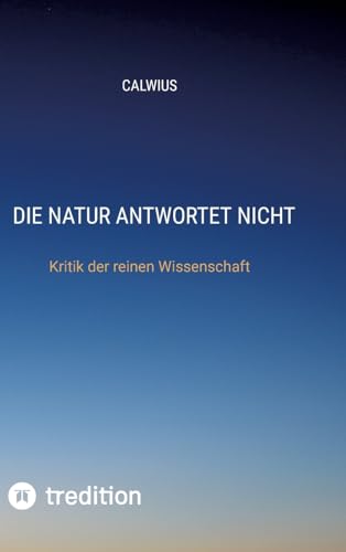 Die Natur antwortet nicht: Kritik der reinen Wissenschaft
