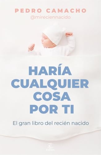 Haría cualquier cosa por ti: El gran libro del recién nacido (Espasa Bienestar y Salud) von Espasa