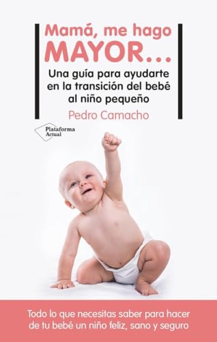 Mamá, me hago mayor…: Una guía para ayudarte en la transición del bebé al niño pequeño von Plataforma Editorial