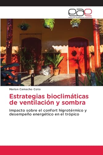 Estrategias bioclimáticas de ventilación y sombra: Impacto sobre el confort higrotérmico y desempeño energético en el trópico von Editorial Académica Española
