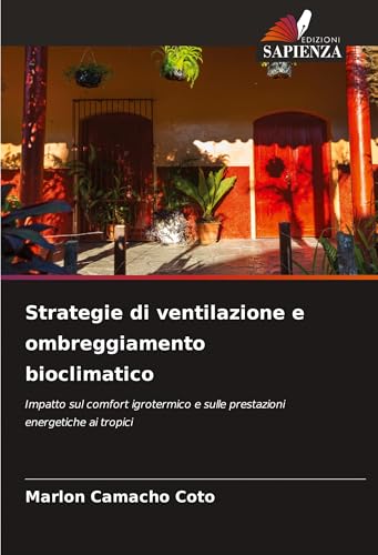 Strategie di ventilazione e ombreggiamento bioclimatico: Impatto sul comfort igrotermico e sulle prestazioni energetiche ai tropici von Edizioni Sapienza