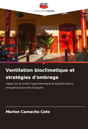 Ventilation bioclimatique et stratégies d'ombrage: Impact sur le confort hygrothermique et la performance énergétique sous les tropiques von Editions Notre Savoir
