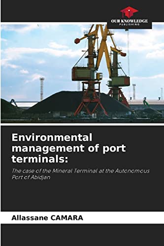Environmental management of port terminals:: The case of the Mineral Terminal at the Autonomous Port of Abidjan von Our Knowledge Publishing