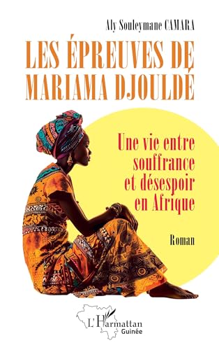 Les épreuves de Mariama Djouldé: Une vie entre souffrance et désespoir en Afrique von Editions L'Harmattan