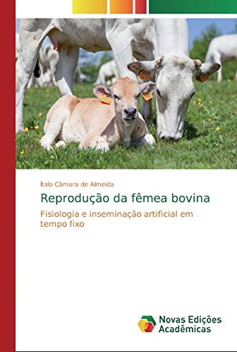 Reprodução da fêmea bovina: Fisiologia e inseminação artificial em tempo fixo von Novas Edicoes Academicas