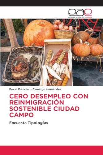CERO DESEMPLEO CON REINMIGRACIÓN SOSTENIBLE CIUDAD CAMPO: Encuesta Tipologías von Editorial Académica Española