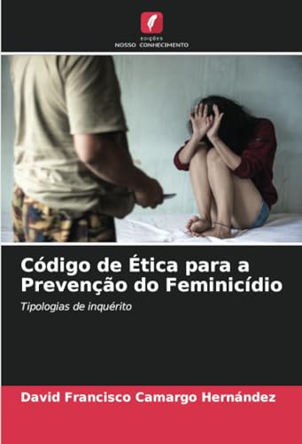 Código de Ética para a Prevenção do Feminicídio: Tipologias de inquérito von Edições Nosso Conhecimento