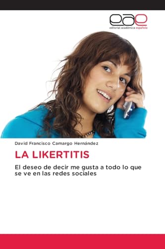 LA LIKERTITIS: El deseo de decir me gusta a todo lo que se ve en las redes sociales von Editorial Académica Española