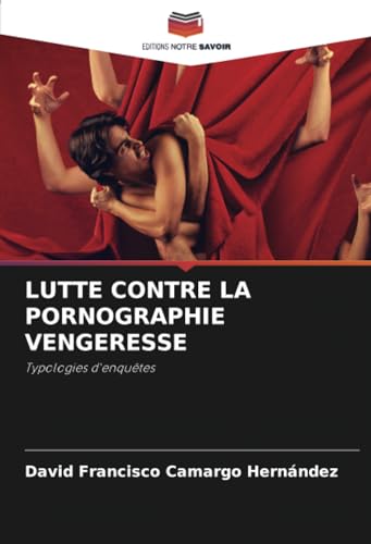 LUTTE CONTRE LA PORNOGRAPHIE VENGERESSE: Typologies d'enquêtes von Editions Notre Savoir
