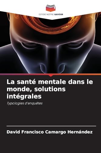 La santé mentale dans le monde, solutions intégrales: Typologies d'enquêtes von Editions Notre Savoir