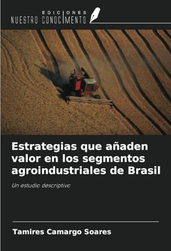 Estrategias que añaden valor en los segmentos agroindustriales de Brasil: Un estudio descriptivo von Ediciones Nuestro Conocimiento