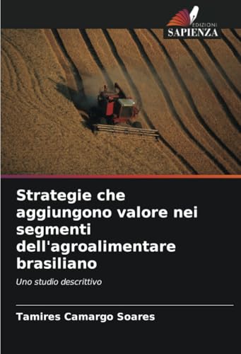Strategie che aggiungono valore nei segmenti dell'agroalimentare brasiliano: Uno studio descrittivo von Edizioni Sapienza