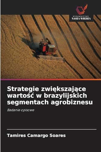 Strategie zwiększające wartość w brazylijskich segmentach agrobiznesu: Badanie opisowe von Wydawnictwo Nasza Wiedza