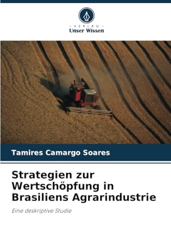 Strategien zur Wertschöpfung in Brasiliens Agrarindustrie: Eine deskriptive Studie von Verlag Unser Wissen