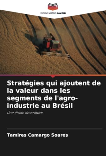 Stratégies qui ajoutent de la valeur dans les segments de l'agro-industrie au Brésil: Une étude descriptive von Editions Notre Savoir