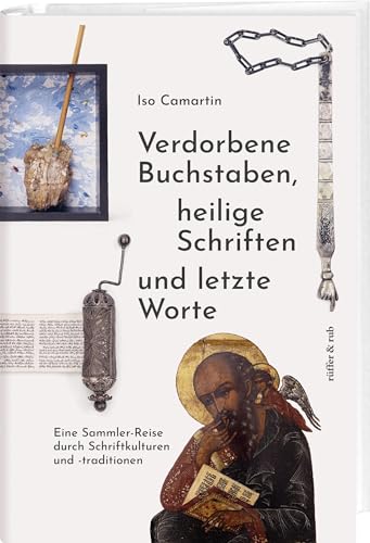 Verdorbene Buchstaben, heilige Schriften und letzte Worte: Eine Sammler-Reise durch Schriftkulturen und -traditionen Verdorbene Buchstaben, heilige Schriften und letzte Worte: Eine Sammler-Reise durch Schriftkulturen und -traditionen