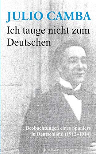Ich tauge nicht zum Deutschen: Beobachtungen eines Spaniers in Deutschland (1912–1914)