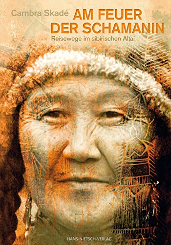 Am Feuer der Schamanin: Reisewege im sibirischen Altai von Nietsch Hans Verlag