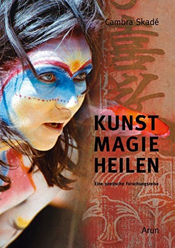 Kunst Magie Heilen: Eine poetische Forschungsreise von Arun Verlag