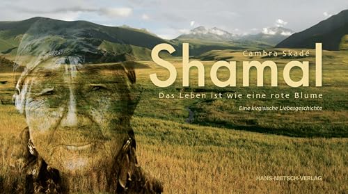 Shamal: Das Leben ist wie eine rote Blume - Eine kirgisische Liebesgeschichte von Nietsch Hans Verlag