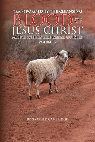 Transformed by the Blood of Jesus Christ Alone, Who Is the Grace of God: Volume 2 von Leavitt Peak Press